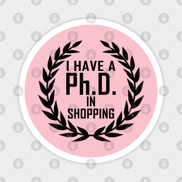 Funny Shopping Shopaholic Slogan PHD Meme Gift For Her Shopaholics Magnet by BoggsNicolas